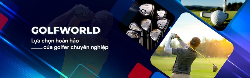 GolfWorld - sự lựa chọn hoàn hảo và uy tín