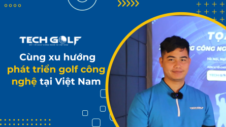 Techgolf cùng xu hướng phát triển golf công nghệ tại Việt Nam